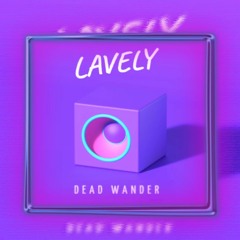 D.e.a.d Wander - LAVELY