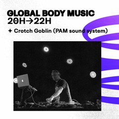 Global Body Music • Crotch Goblin (PAM Sound System) - 25.06.2022
