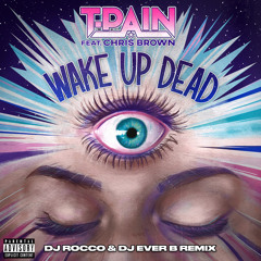 T-Pain ft. Chris Brown - Wake Up Dead (DJ ROCCO & DJ EVER B Remix)