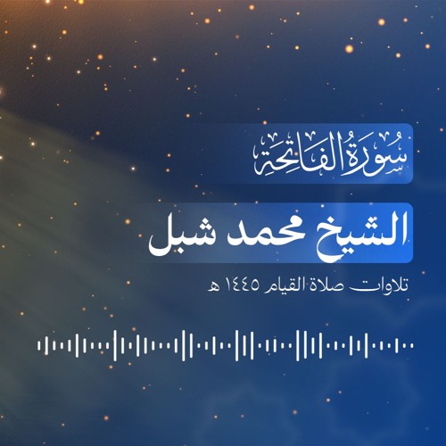 001. سورة الفاتحة - الشيخ محمد شبل (تراويح 1445 هـ)
