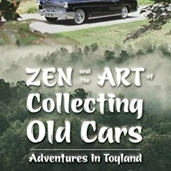 [DOWNLOAD] PDF 🗂️ Zen and the Art of Collecting Old Cars: Adventures in Toyland by