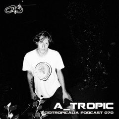 ACIDTROPICALIA PODCAST 70: A_TROPIC