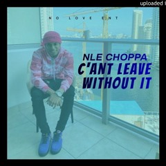 NLE Choppa can't leave without it full unreleased