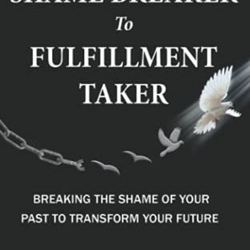 Read KINDLE 🖋️ From Shame Breaker to Fulfillment Taker: Breaking the Shame of Your P