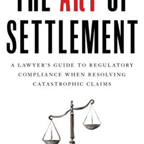 [Download] PDF 📗 The Art of Settlement: A Lawyer’s Guide to Regulatory Compliance wh