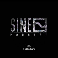 SINE Podcast S2.EP2 (ft. Shadows)