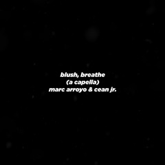 blush, breathe (a capella)