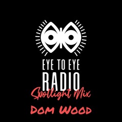 ▶ Eye To Eye Radio Spotlight Mix ft. Dom Wood▶