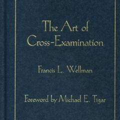[VIEW] PDF 🗸 The Art of Cross Examination by Francis L. Wellman (ABA Classics) by  F