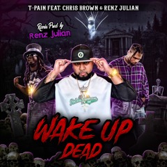 T-Pain Ft. Chris Brown & Renz Julian - Wake Up Dead - Remix - (Prod. by Renz Julian)