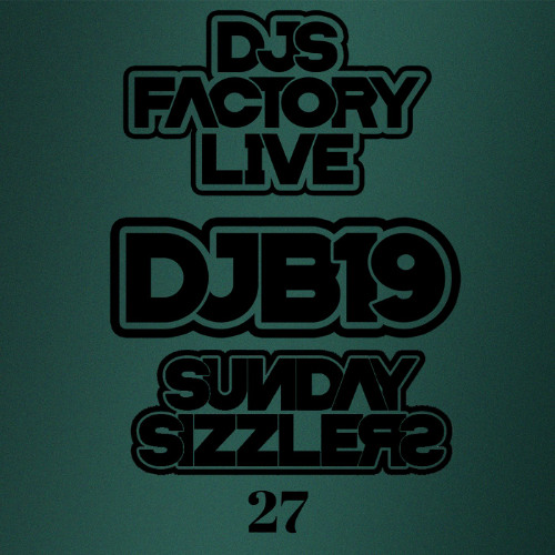 DJB19 Sunday Sizzler's 27 on DJ'S Factory