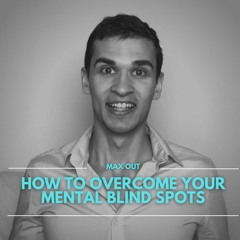 #124: How To Overcome Your Mental Blind Spots