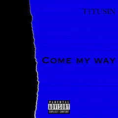 Come my way