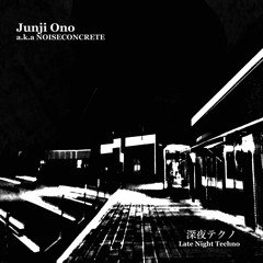 Junji Ono a.k.a NOISECONCRETE 深夜テクノ Late Night Techno Album Preview