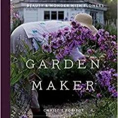 P.D.F. ⚡️ DOWNLOAD Garden Maker: Growing a Life of Beauty and Wonder with Flowers Ebooks
