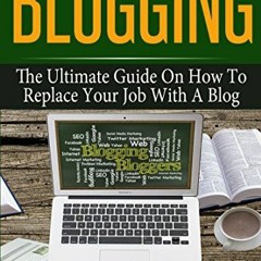 GET KINDLE PDF EBOOK EPUB Blogging: The Ultimate Guide On How To Replace Your Job With A Blog (Blogg