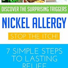 ACCESS [EBOOK EPUB KINDLE PDF] Nickel Allergy: Stop the Itch! 7 Simple Steps to Lasti