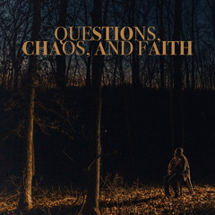 QUESTIONS, CHAOS & FAITH