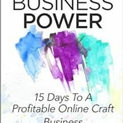 [Access] EPUB KINDLE PDF EBOOK Craft Business Power: 15 Days To A Profitable Online C