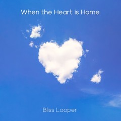 Bliss Looper - When The Heart Is Home Master