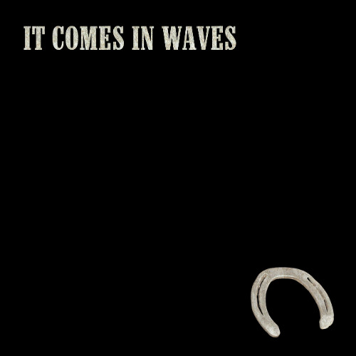 It Comes In Waves