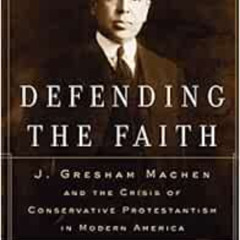 [FREE] PDF 📝 Defending the Faith: J. Gresham Machen and the Crisis of Conservative P