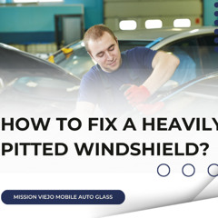 How To Fix a Heavily Pitted Windshield?