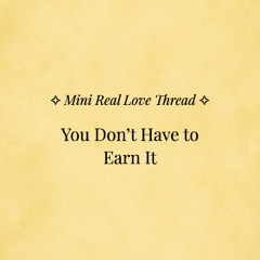 ✧ Mini Real Love Thread — “You Don’t Have to Earn It” | Ahnara Music