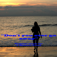 Don't you ever go away  (s)