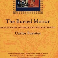 [GET] [KINDLE PDF EBOOK EPUB] The Buried Mirror: Reflections on Spain and the New Wor