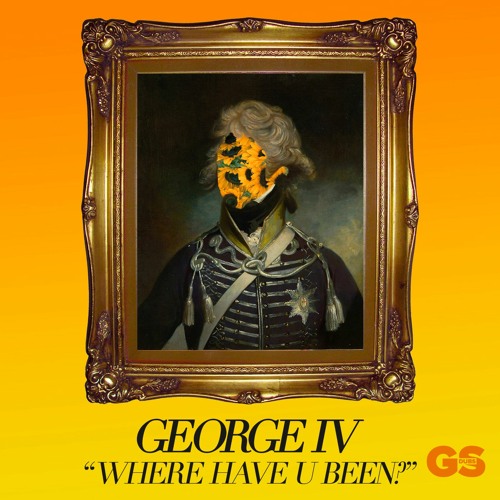 George IV - Where Have U Been?