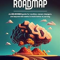 The eLearning & Instructional Design Roadmap: An un-boring guide for newbies, career-changers,