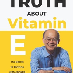 [Download] KINDLE 📘 The Truth about Vitamin E: The Secret to Thriving with Annatto T
