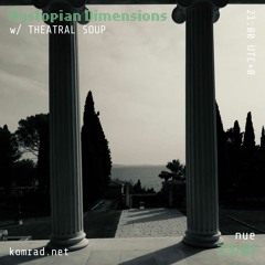 Dystopian Dimensions 003 w/ THEATRAL SOUP