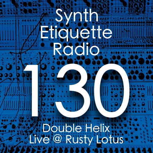 Synth Etiquette Radio | Episode 130 | Double Helix Live @ Rusty Lotus