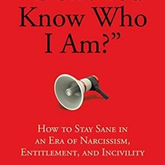 Get EPUB KINDLE PDF EBOOK "Don't You Know Who I Am?": How to Stay Sane in an Era of Narcissism, Enti
