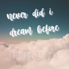 Never Did I Dream Before | FTTH 2024B Brothers