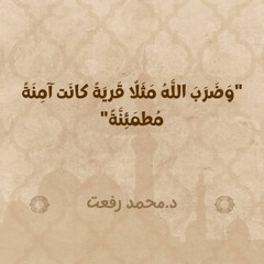 وَضَرَبَ اللَّهُ مَثَلًا قَريَةً كانَت آمِنَةً مُطمَئِنَّةً | د. محمد رفعت