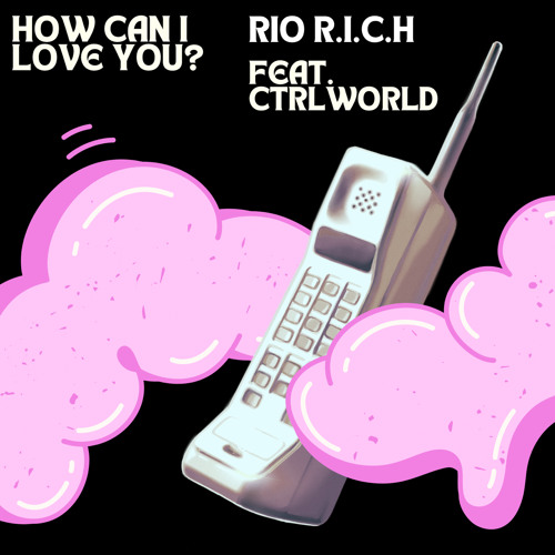 Stream how can i love you feat ctrlworld by rio r i c h listen