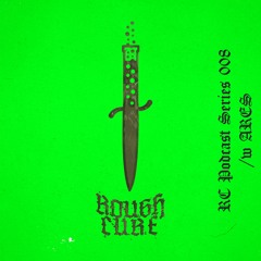 𝖗𝖔𝖚𝖌𝖍 𝖈𝖚𝖗𝖊 Podcast Series 008 /w ARES
