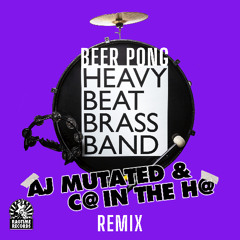 Heavy Beat Brass Band - Beer Pong (AJ Mutated & C@ In The H@ Remix)
