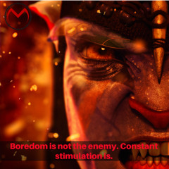 Sit Still and Be Bored - A Whole New World Will Open Up to You.