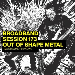 Session 173 Out Of Shape Metal