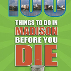 [View] KINDLE 📖 100 Things to Do in Madison Before You Die (100 Things to Do Before