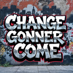 Change Gonner Come