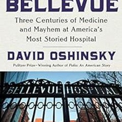 ❤️ Read Bellevue: Three Centuries of Medicine and Mayhem at America's Most Storied Hospital