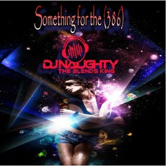 Dj Naughty the blends king - Something for the (386) 2009 mix