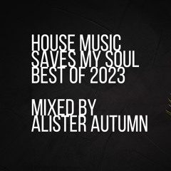House Music Saves My Soul mixed by Alister Autumn | Best Of 2023