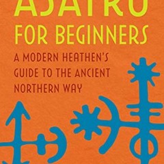 DOWNLOAD EBOOK 💞 Ásatrú for Beginners: A Modern Heathen's Guide to the Ancient North