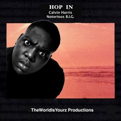 Hop In (Clavin Harris X Notorious B.I.G.)  [TheWorldisYourz]